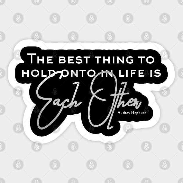 The Best Thing to Hold Onto in Life is Each Other Sticker by CarolineLaursen